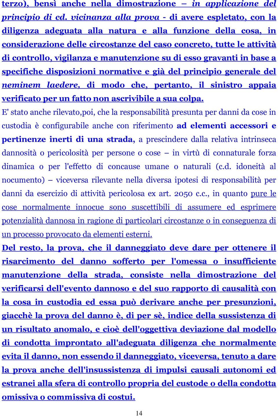 vigilanza e manutenzione su di esso gravanti in base a specifiche disposizioni normative e già del principio generale del neminem laedere, di modo che, pertanto, il sinistro appaia verificato per un