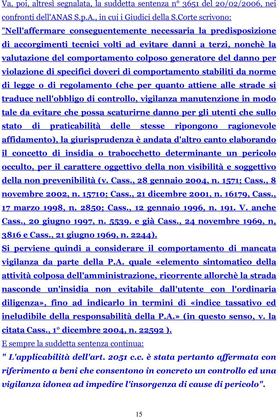 danno per violazione di specifici doveri di comportamento stabiliti da norme di legge o di regolamento (che per quanto attiene alle strade si traduce nell'obbligo di controllo, vigilanza manutenzione