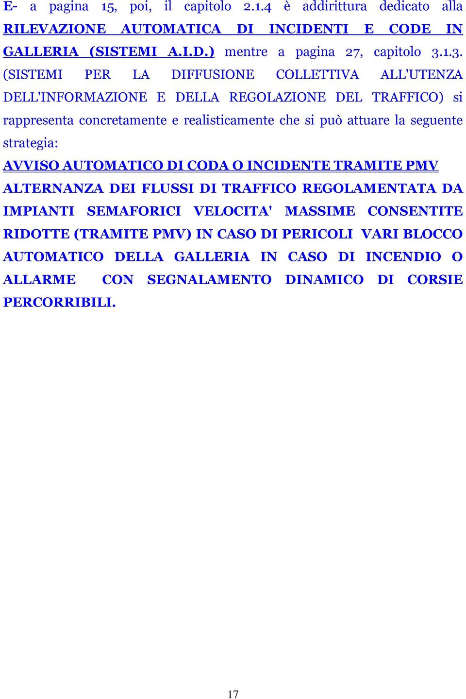 attuare la seguente strategia: AVVISO AUTOMATICO DI CODA O INCIDENTE TRAMITE PMV ALTERNANZA DEI FLUSSI DI TRAFFICO REGOLAMENTATA DA IMPIANTI SEMAFORICI VELOCITA' MASSIME