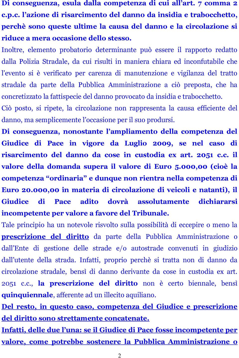 manutenzione e vigilanza del tratto stradale da parte della Pubblica Amministrazione a ciò preposta, che ha concretizzato la fattispecie del danno provocato da insidia e trabocchetto.