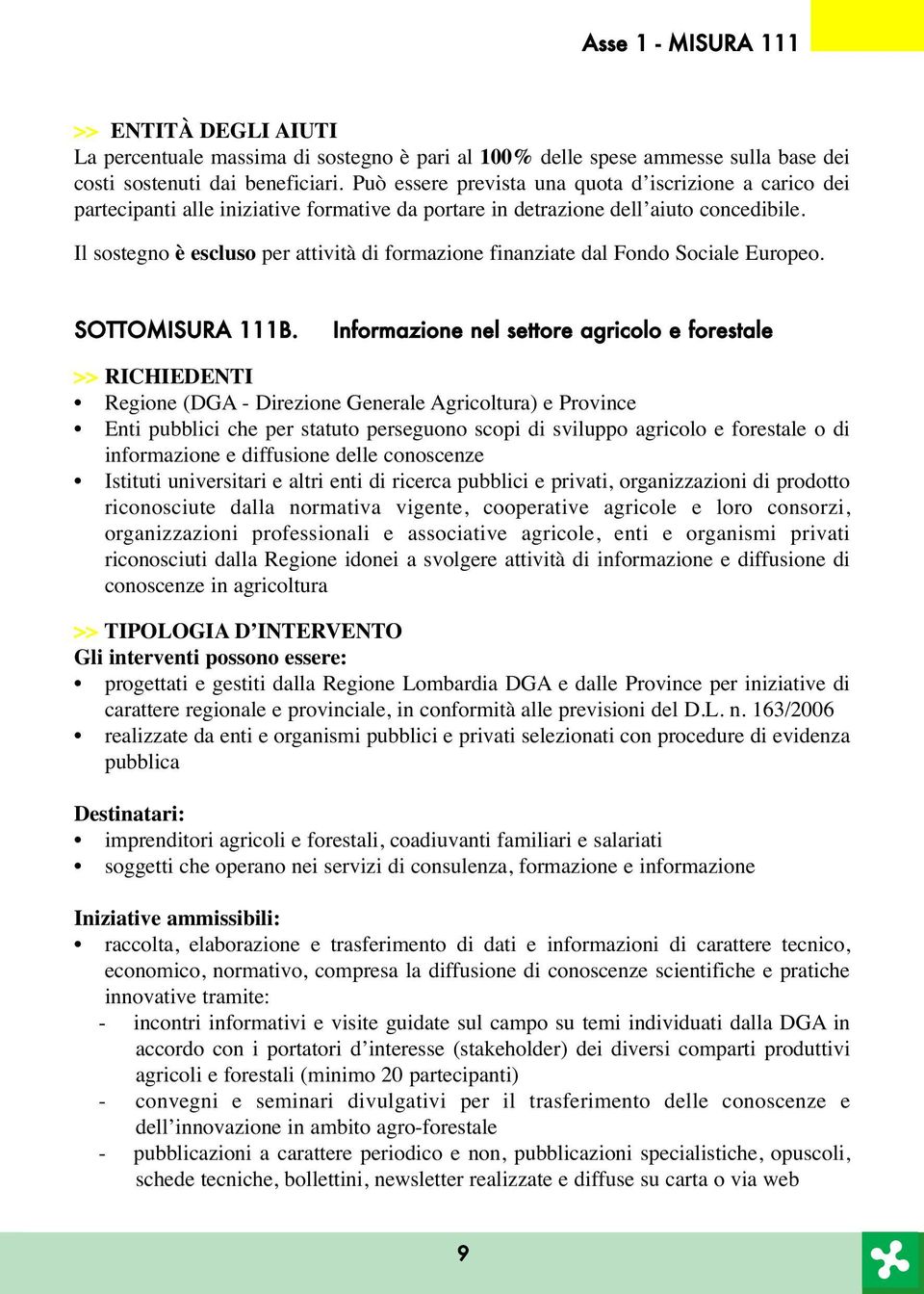 Il sostegno è escluso per attività di formazione finanziate dal Fondo Sociale Europeo. SOTTOMISURA 111B.