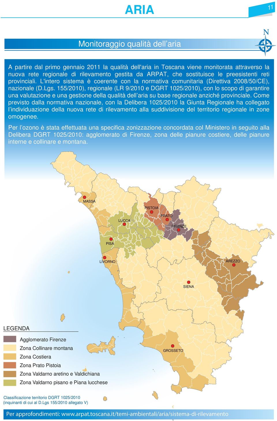 1/1), regionale (LR 9/1 e DGRT 1/1), con lo scopo di garantire una valutazione e una gestione della qualità dell aria su base regionale anziché provinciale.