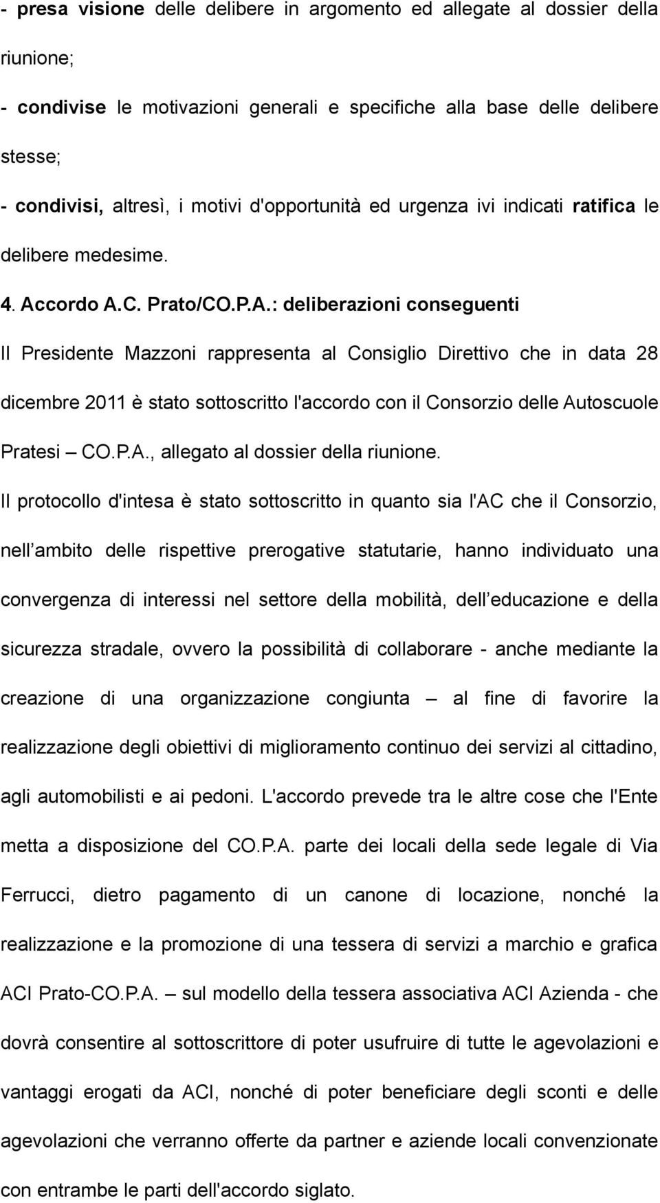 cordo A.C. Prato/CO.P.A.: deliberazioni conseguenti Il Presidente Mazzoni rappresenta al Consiglio Direttivo che in data 28 dicembre 2011 è stato sottoscritto l'accordo con il Consorzio delle Autoscuole Pratesi CO.