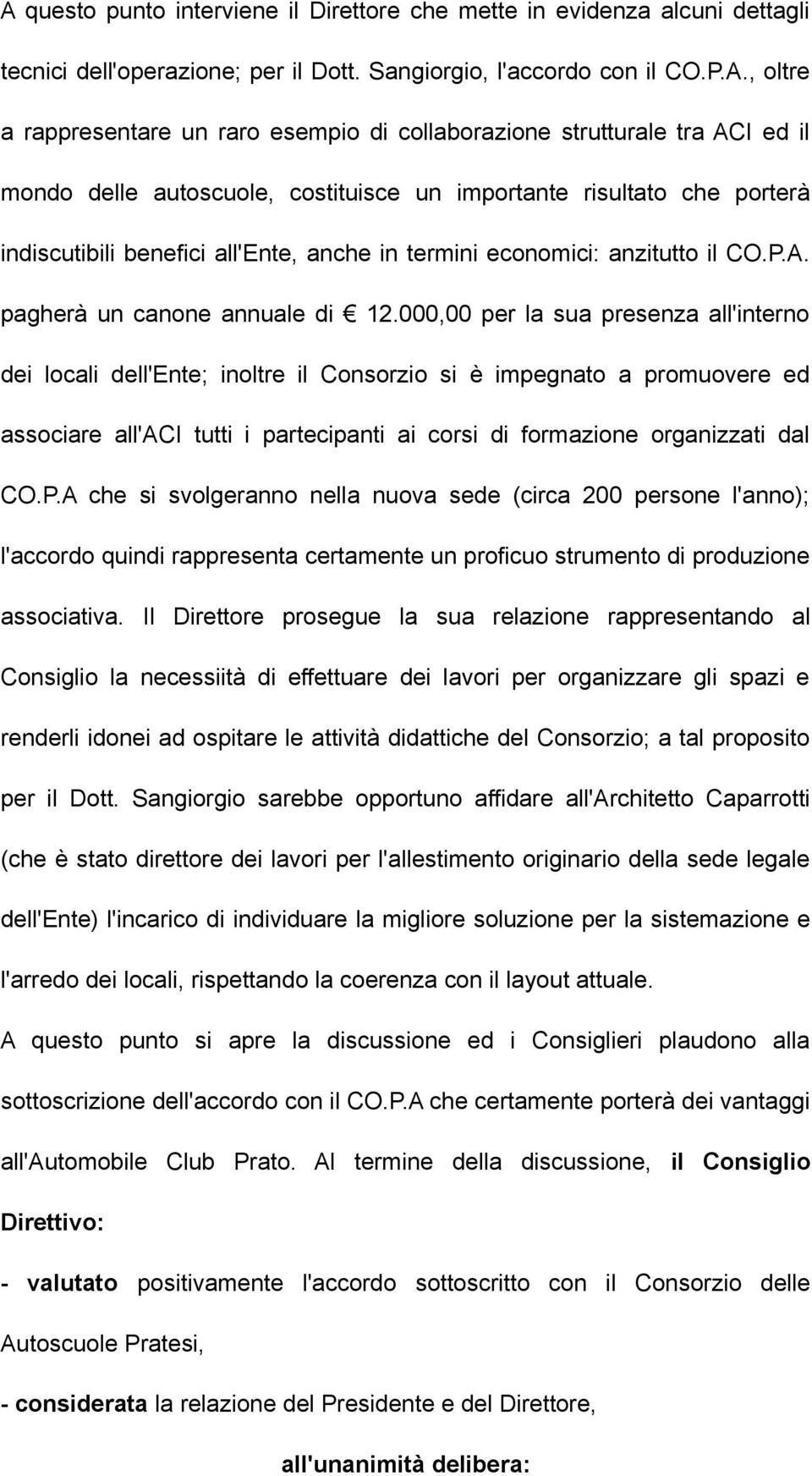 000,00 per la sua presenza all'interno dei locali dell'ente; inoltre il Consorzio si è impegnato a promuovere ed associare all'aci tutti i partecipanti ai corsi di formazione organizzati dal CO.P.