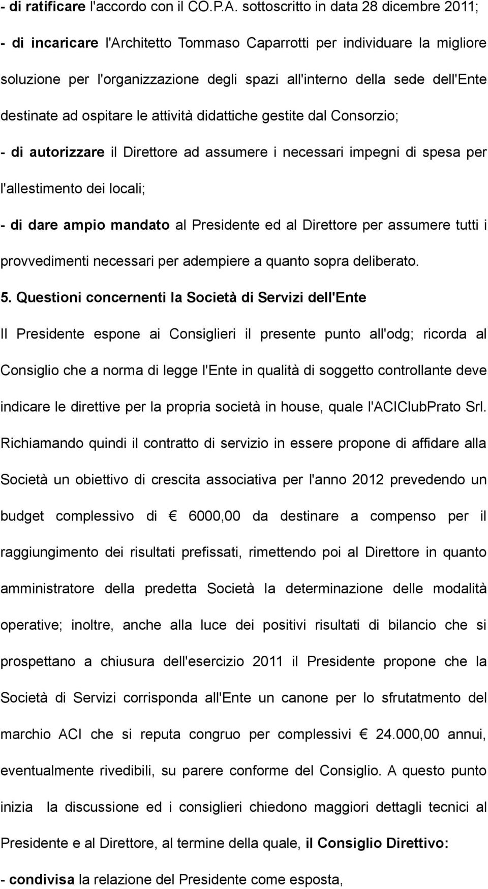 destinate ad ospitare le attività didattiche gestite dal Consorzio; - di autorizzare il Direttore ad assumere i necessari impegni di spesa per l'allestimento dei locali; - di dare ampio mandato al