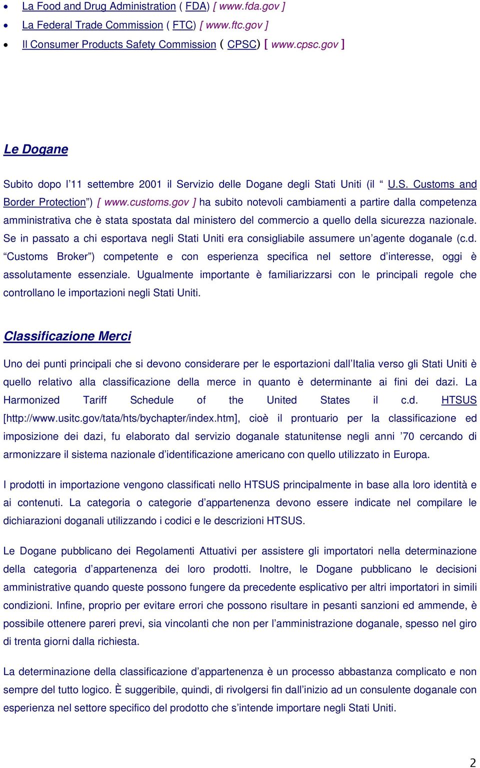 gov ] ha subito notevoli cambiamenti a partire dalla competenza amministrativa che è stata spostata dal ministero del commercio a quello della sicurezza nazionale.