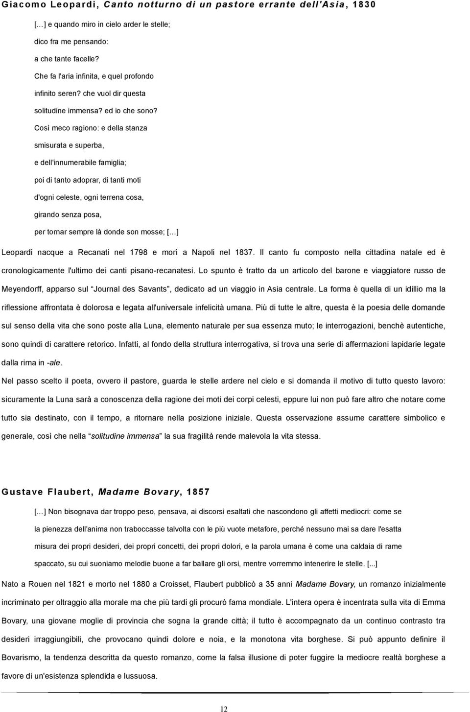 Così meco ragiono: e della stanza smisurata e superba, e dell'innumerabile famiglia; poi di tanto adoprar, di tanti moti d'ogni celeste, ogni terrena cosa, girando senza posa, per tornar sempre là