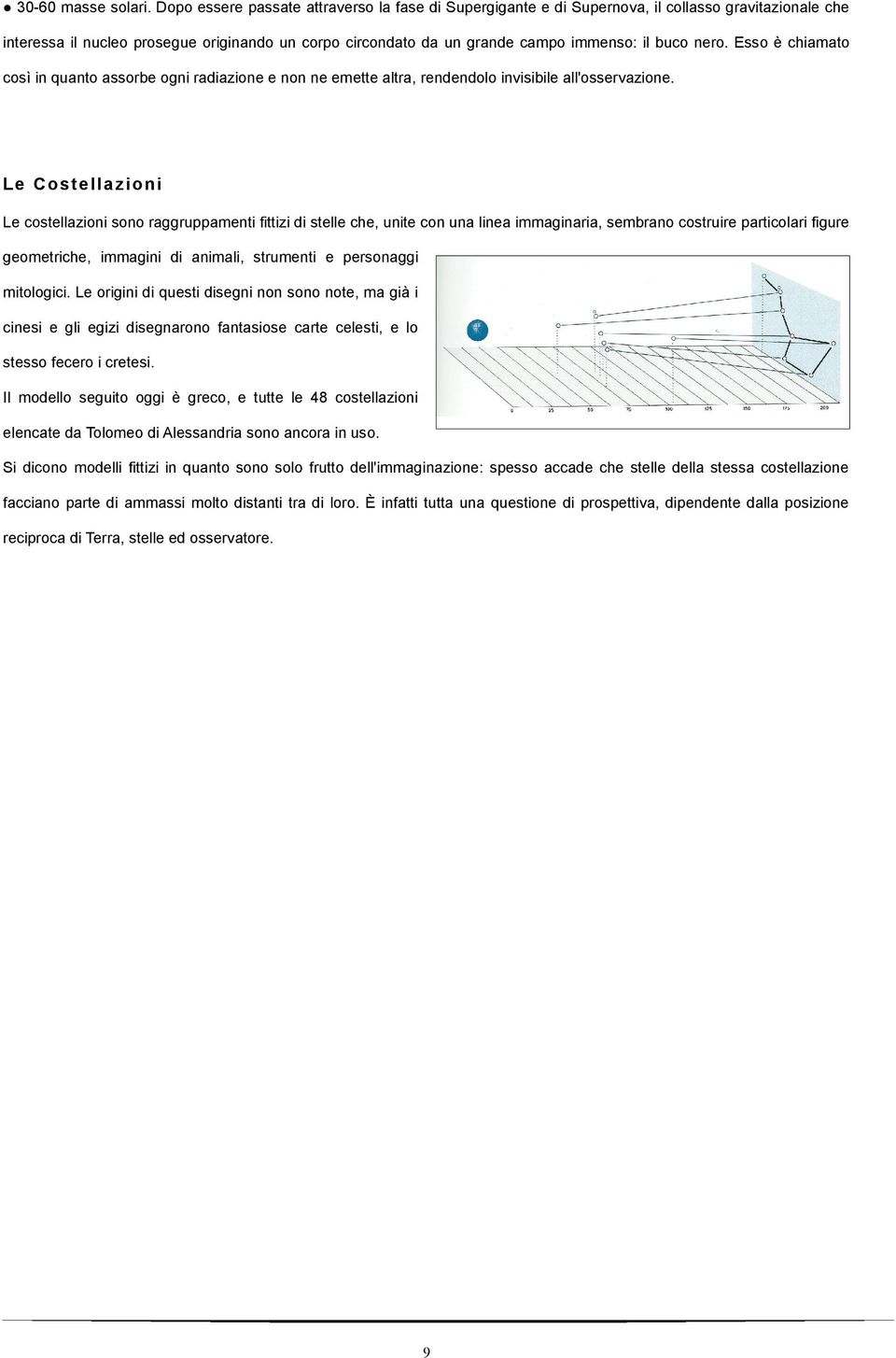 nero. Esso è chiamato così in quanto assorbe ogni radiazione e non ne emette altra, rendendolo invisibile all'osservazione.