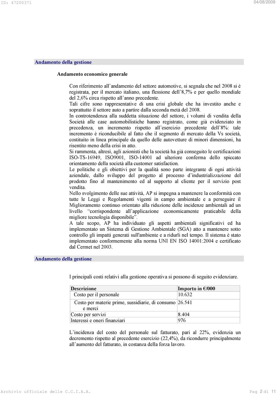 Tali cifre sono rappresentative di una crisi globale che ha investito anche e soprattutto il settore auto a partire dalla seconda metà del 2008.