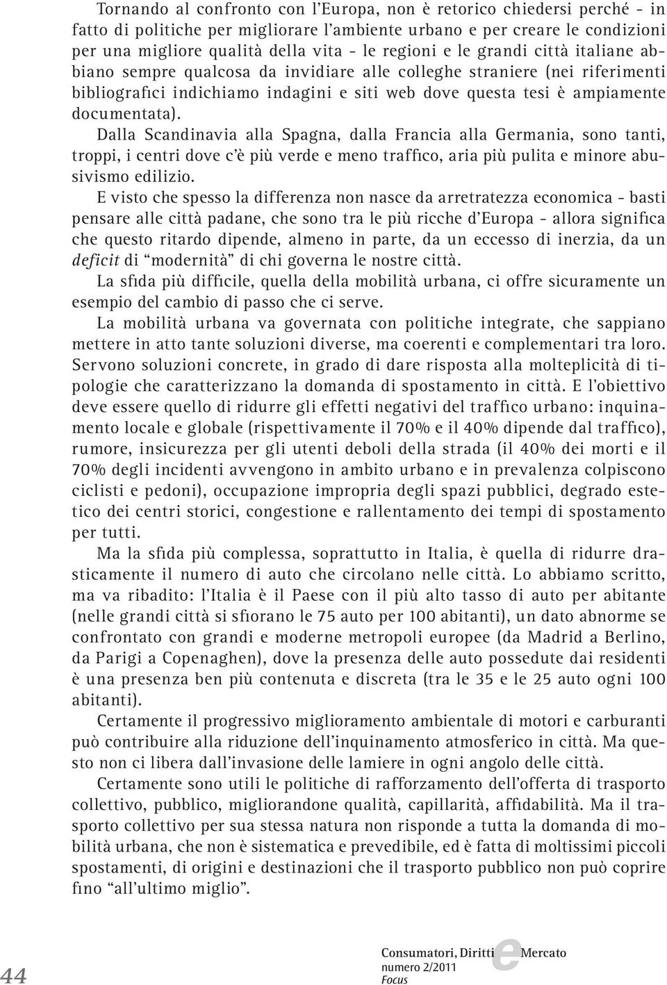 Dalla Scandinavia alla Spagna, dalla Francia alla Grmania, sono tanti, troppi, i cntri dov c è più vrd mno traffico, aria più pulita minor abusivismo dilizio.