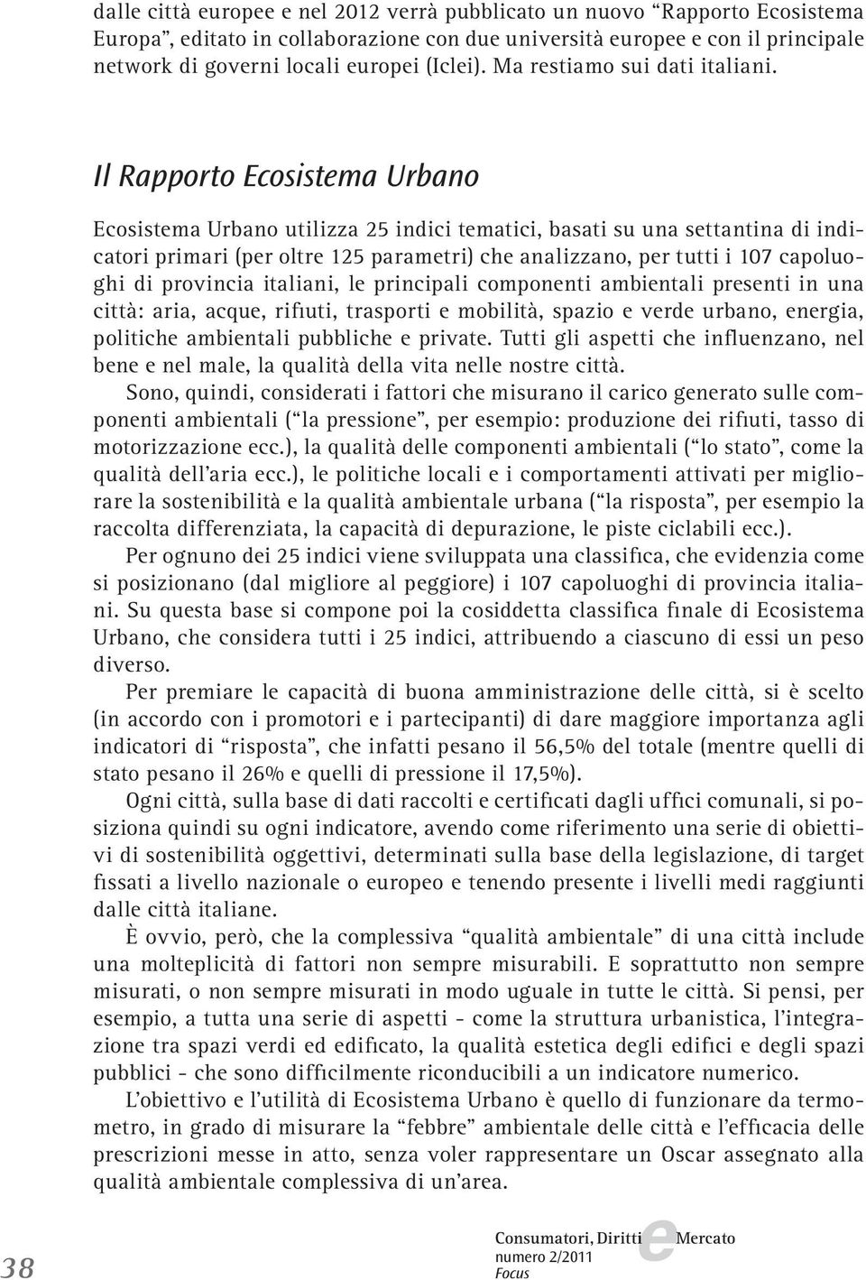 Il Rapporto Ecosistma Urbano 38 Ecosistma Urbano utilizza 25 indici tmatici, basati su una sttantina di indicatori primari (pr oltr 125 paramtri) ch analizzano, pr tutti i 107 capoluoghi di provincia