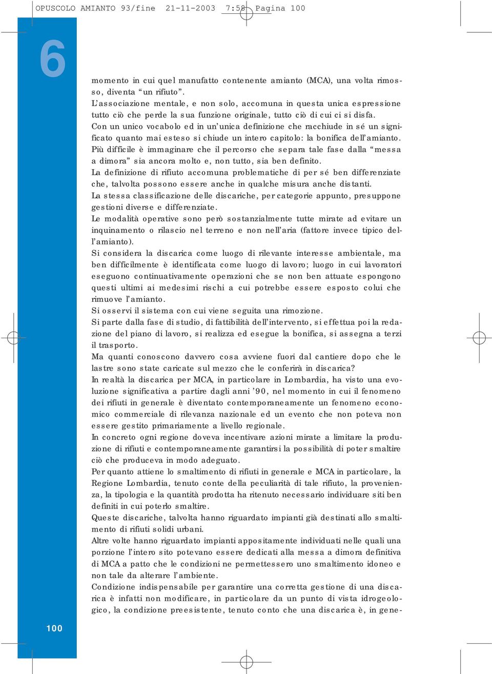 Con un unico vocabolo ed in un unica definizione che racchiude in sé un significato quanto mai esteso si chiude un intero capitolo: la bonifica dell amianto.