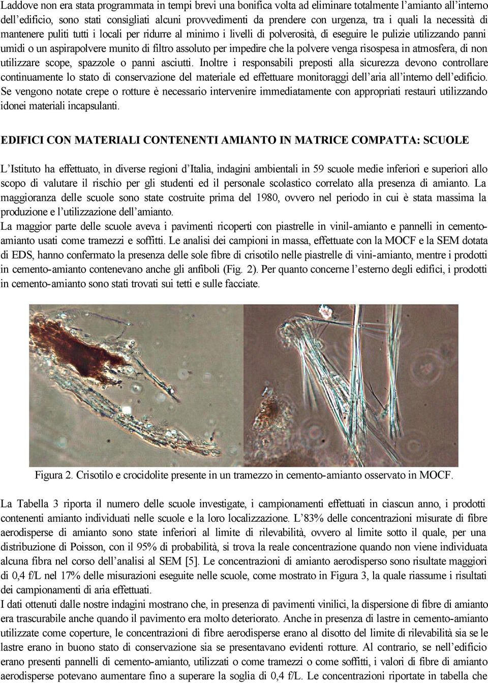 per impedire che la polvere venga risospesa in atmosfera, di non utilizzare scope, spazzole o panni asciutti.