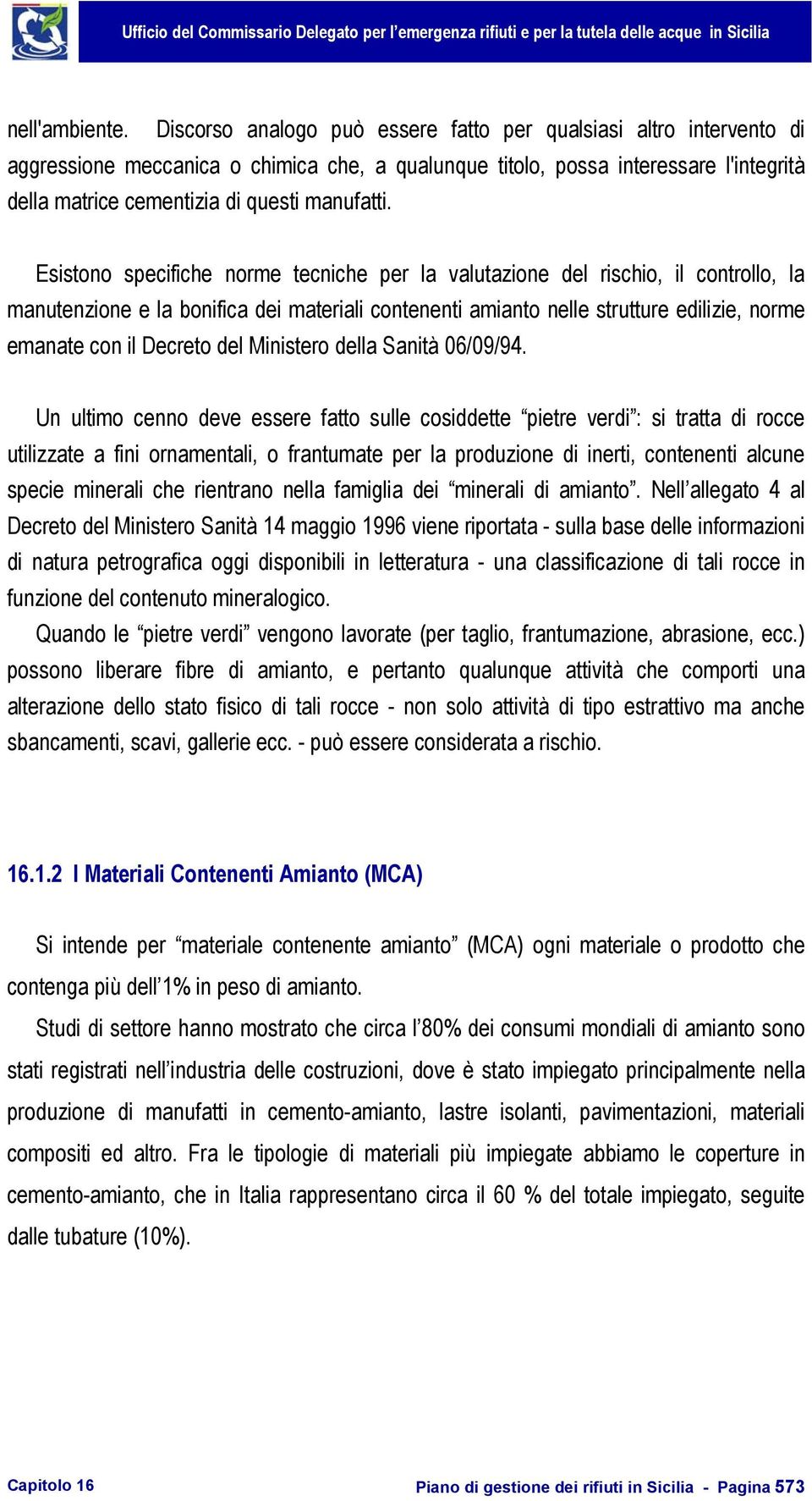 Esistono specifiche norme tecniche per la valutazione del rischio, il controllo, la manutenzione e la bonifica dei materiali contenenti amianto nelle strutture edilizie, norme emanate con il Decreto