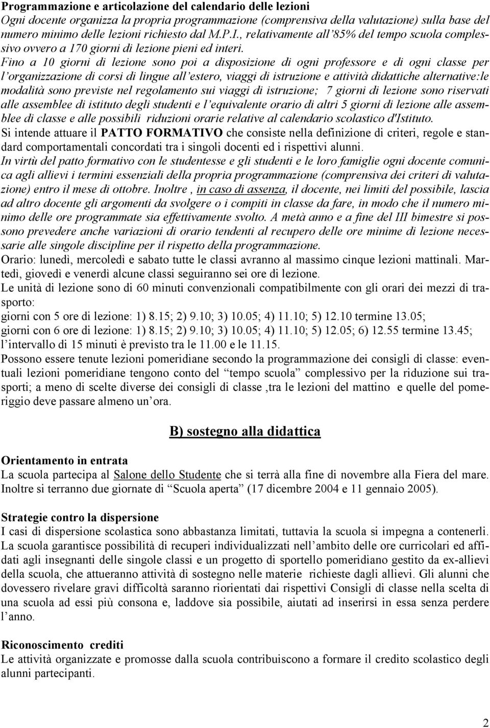 Fino a 10 giorni di lezione sono poi a disposizione di ogni professore e di ogni classe per l organizzazione di corsi di lingue all estero, viaggi di istruzione e attività didattiche alternative:le