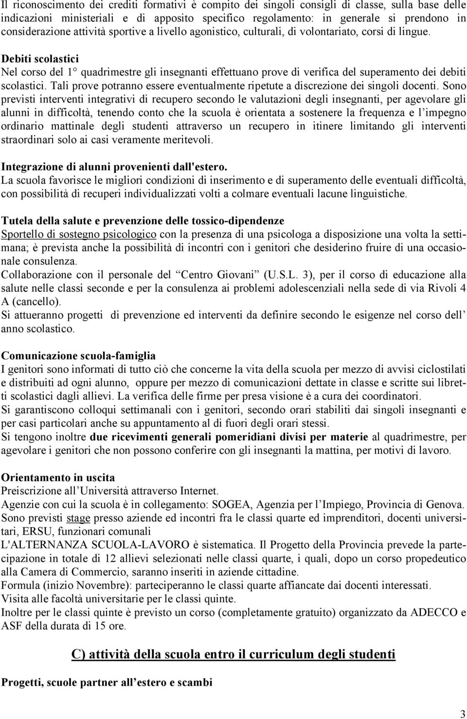 Debiti scolastici Nel corso del 1 quadrimestre gli insegnanti effettuano prove di verifica del superamento dei debiti scolastici.