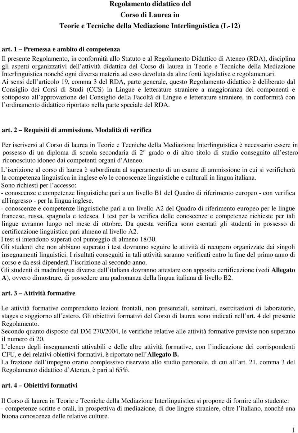 Corso di laurea in Teorie e Tecniche della Mediazione Interlinguistica nonché ogni diversa materia ad esso devoluta da altre fonti legislative e regolamentari.