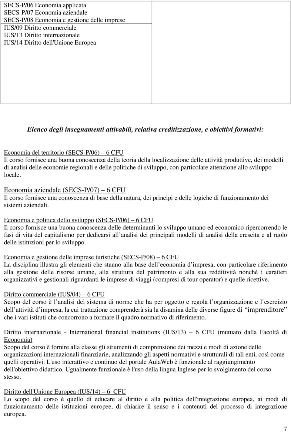 localizzazione delle attività produttive, dei modelli di analisi delle economie regionali e delle politiche di sviluppo, con particolare attenzione allo sviluppo locale.