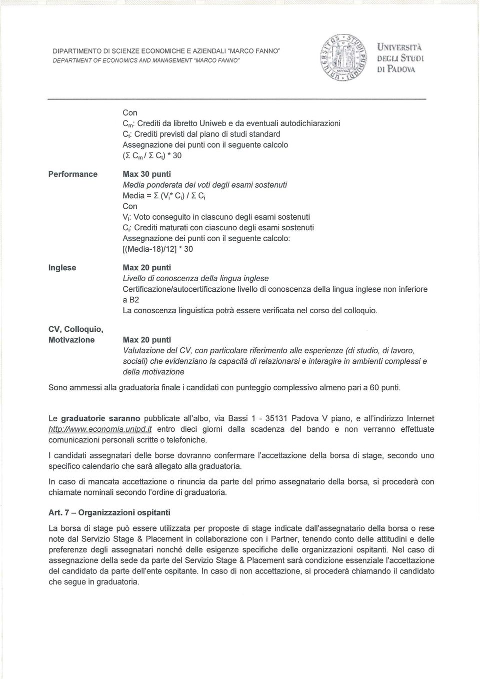 punti Media ponderata dei voti degli esami sostenuti Media = L (Vi* Ci) / L Ci Con W Voto conseguito in ciascuno degli esami sostenuti Ci: Crediti maturati con ciascuno degli esami sostenuti