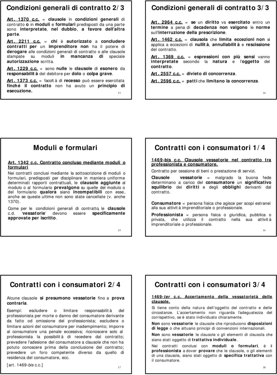 c. = chi è autorizzato a concludere contratti per un imprenditore non ha il potere di derogare alle condizioni generali di contratto o alle clausole stampate su moduli in mancanza di speciale