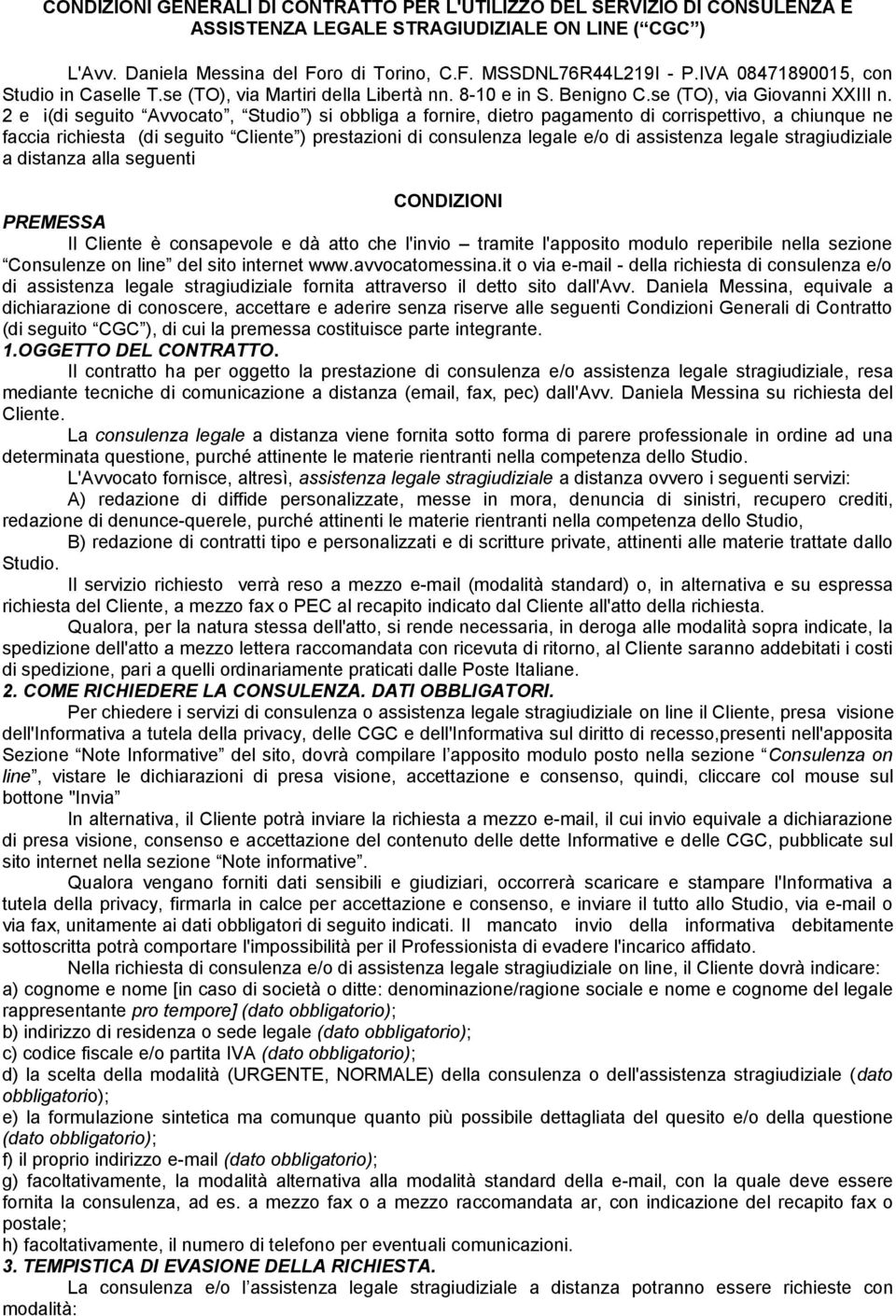 2 e i(di seguito Avvocato, Studio ) si obbliga a fornire, dietro pagamento di corrispettivo, a chiunque ne faccia richiesta (di seguito Cliente ) prestazioni di consulenza legale e/o di assistenza