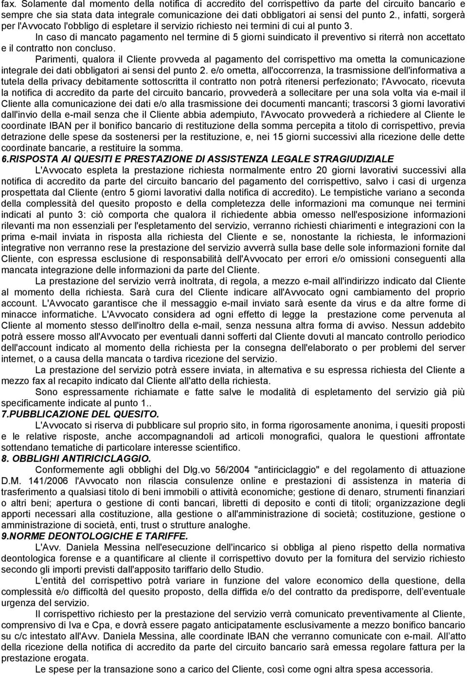 In caso di mancato pagamento nel termine di 5 giorni suindicato il preventivo si riterrà non accettato e il contratto non concluso.