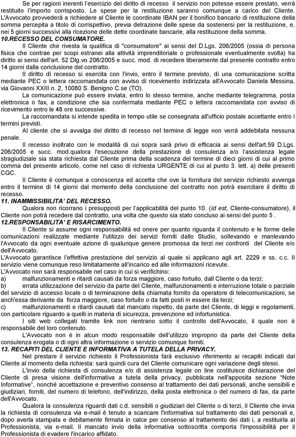 L'Avvocato provvederà a richiedere al Cliente le coordinate IBAN per il bonifico bancario di restituzione della somma percepita a titolo di corrispettivo, previa detrazione delle spese da sostenersi