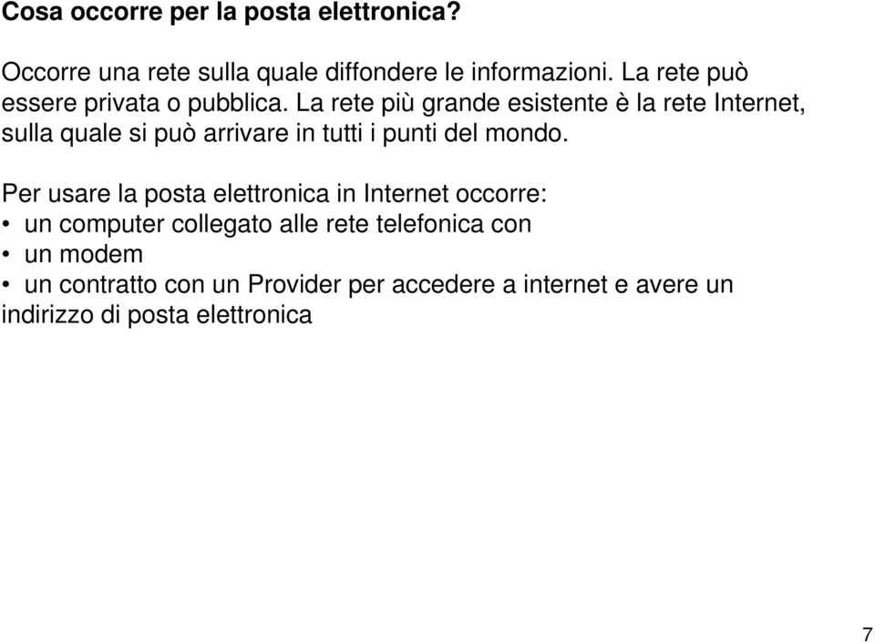 La rete più grande esistente è la rete Internet, sulla quale si può arrivare in tutti i punti del mondo.