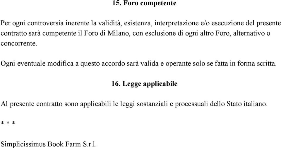 Ogni eventuale modifica a questo accordo sarà valida e operante solo se fatta in forma scritta. 16.