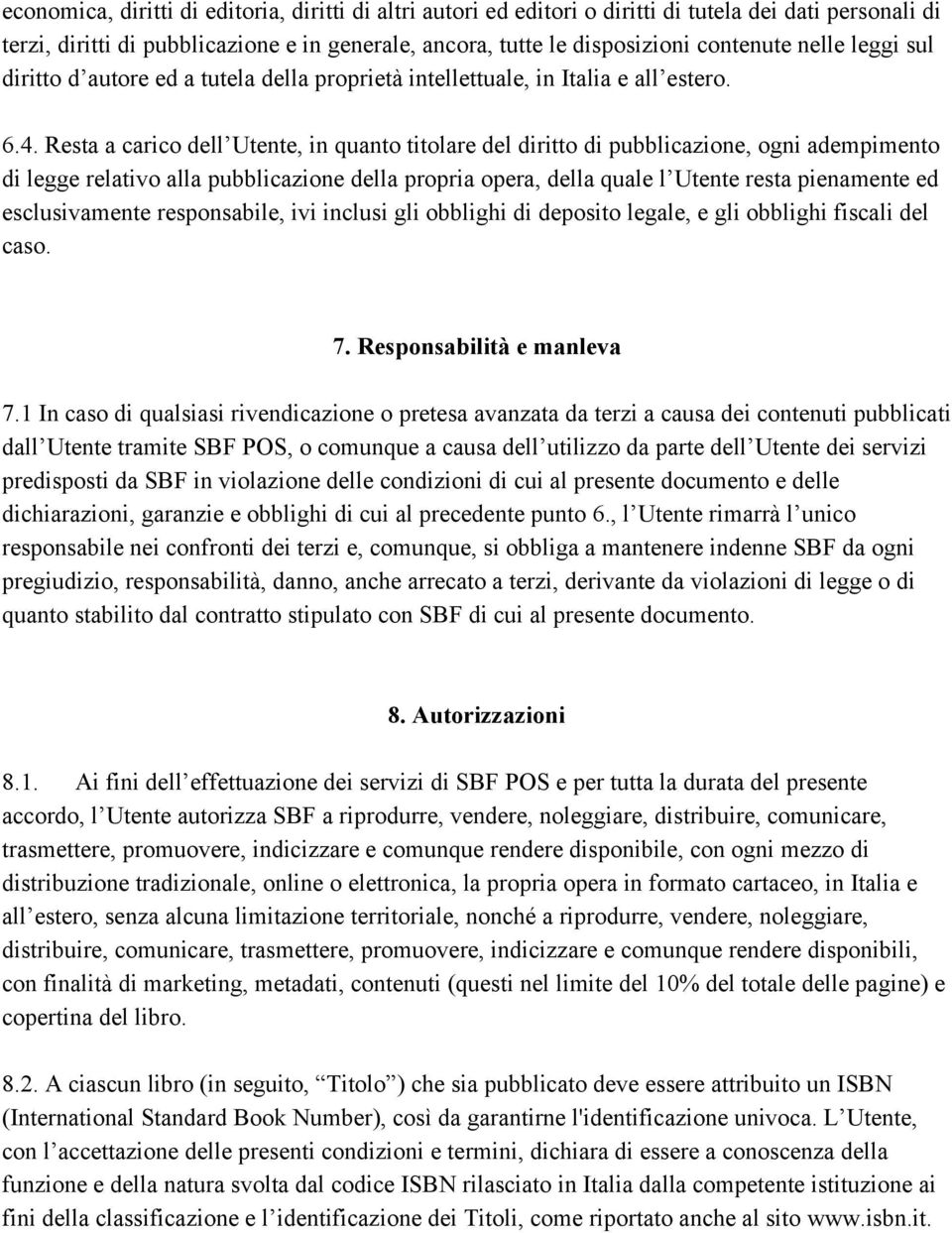 Resta a carico dell Utente, in quanto titolare del diritto di pubblicazione, ogni adempimento di legge relativo alla pubblicazione della propria opera, della quale l Utente resta pienamente ed