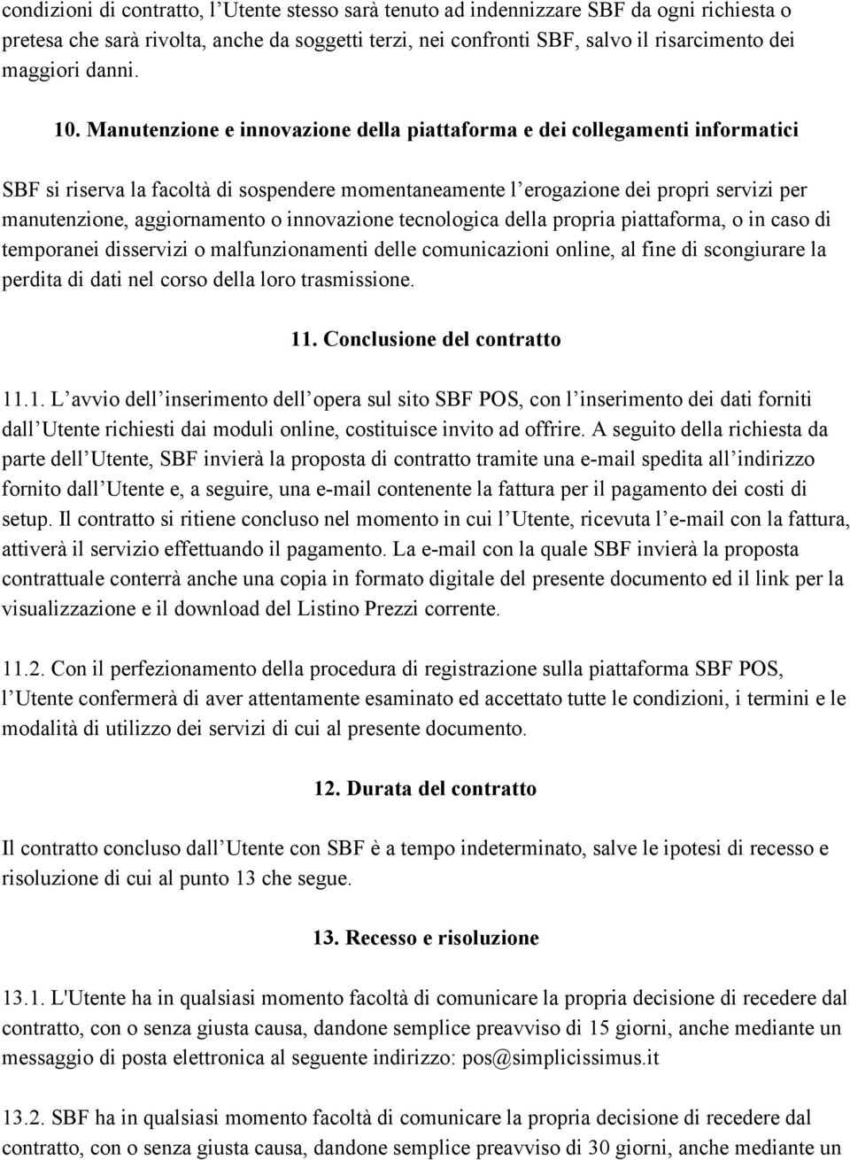 Manutenzione e innovazione della piattaforma e dei collegamenti informatici SBF si riserva la facoltà di sospendere momentaneamente l erogazione dei propri servizi per manutenzione, aggiornamento o