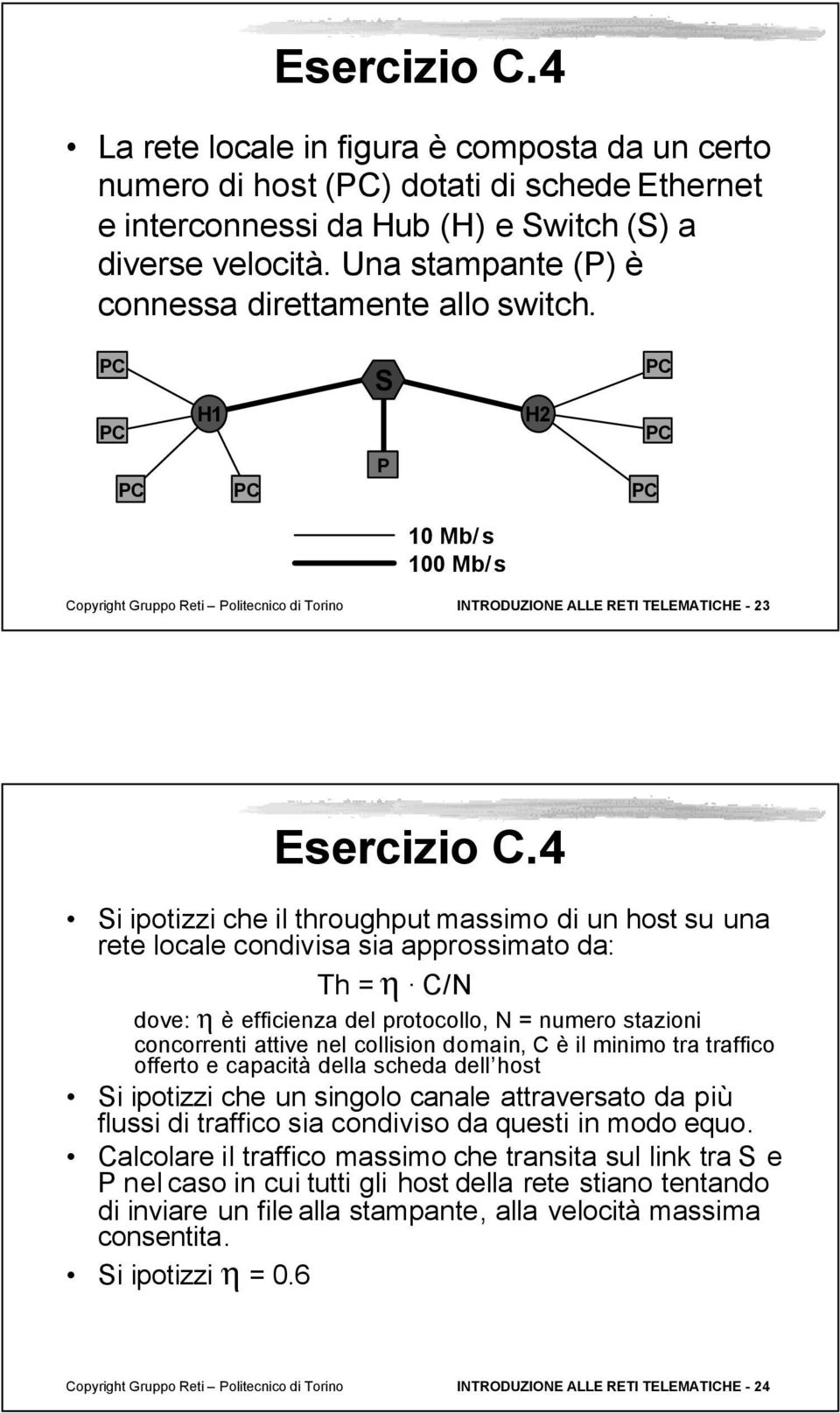 4 i ipotizzi che il throughput massimo di un host su una rete locale condivisa sia approssimato da: Th = η C/N dove: η è efficienza del protocollo, N = numero stazioni concorrenti attive nel