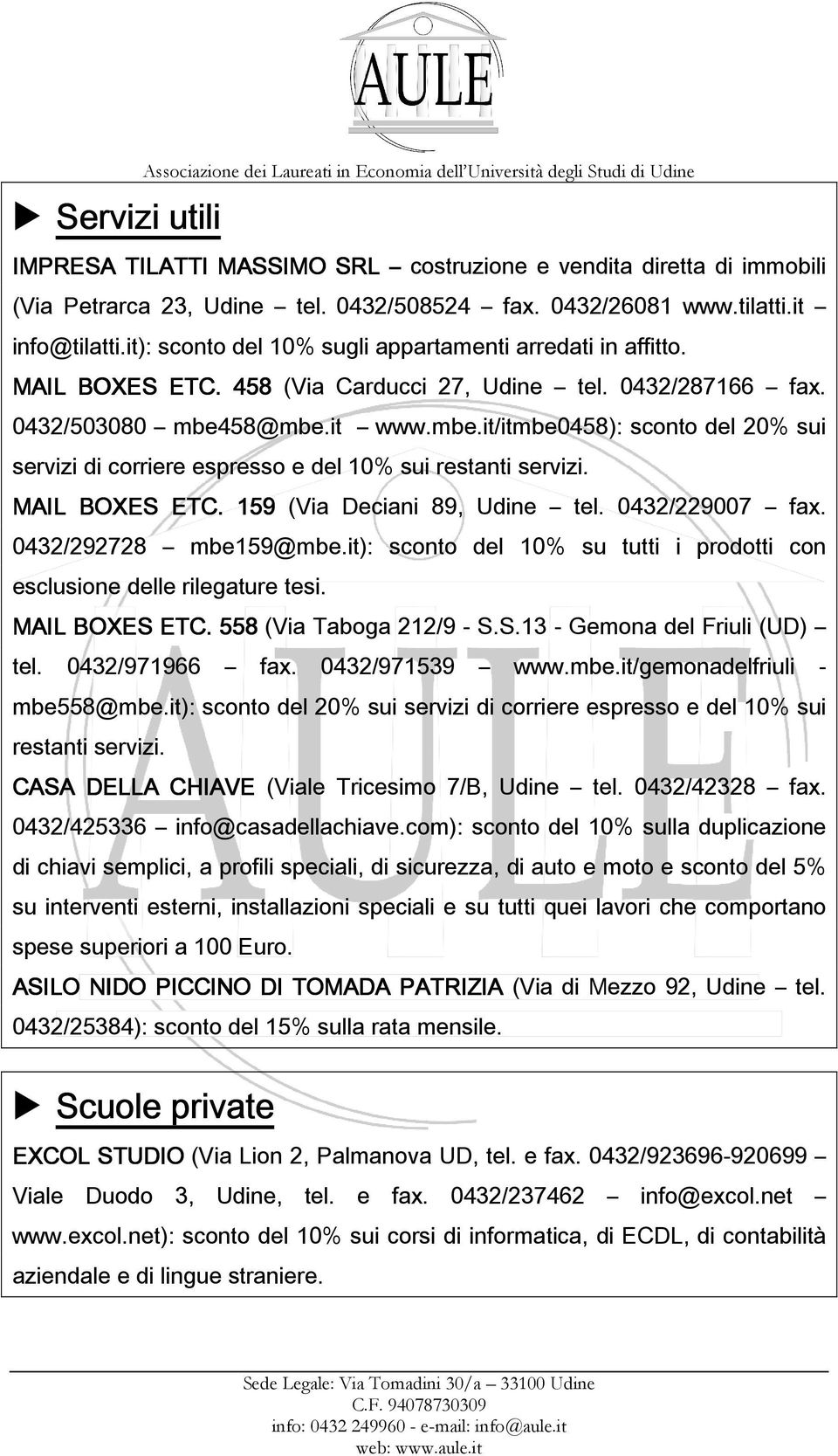 0432/503080 mbe458@mbe.it www.mbe.it/itmbe0458): sconto del 20% sui servizi di corriere espresso e del 10% sui restanti servizi. MAIL BOXES ETC. 159 (Via Deciani 89, Udine tel. 0432/229007 fax.