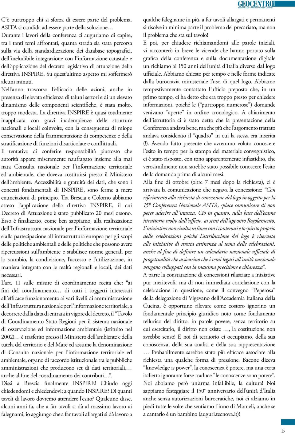 standardizzazione dei database topografici, dell ineludibile integrazione con l informazione catastale e dell applicazione del decreto legislativo di attuazione della direttiva INSPIRE.