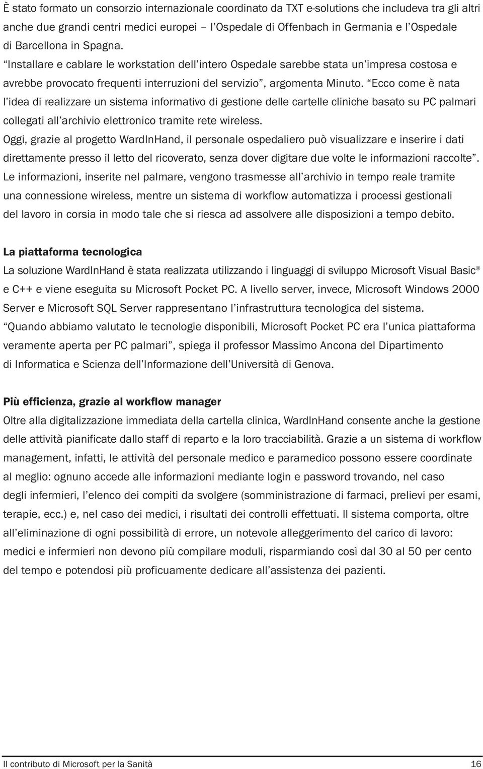 Ecco come è nata l idea di realizzare un sistema informativo di gestione delle cartelle cliniche basato su PC palmari collegati all archivio elettronico tramite rete wireless.