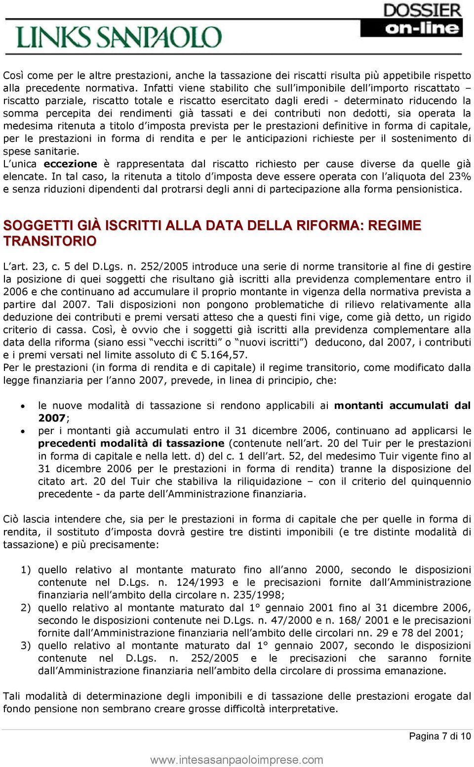 tassati e dei contributi non dedotti, sia operata la medesima ritenuta a titolo d imposta prevista per le prestazioni definitive in forma di capitale, per le prestazioni in forma di rendita e per le