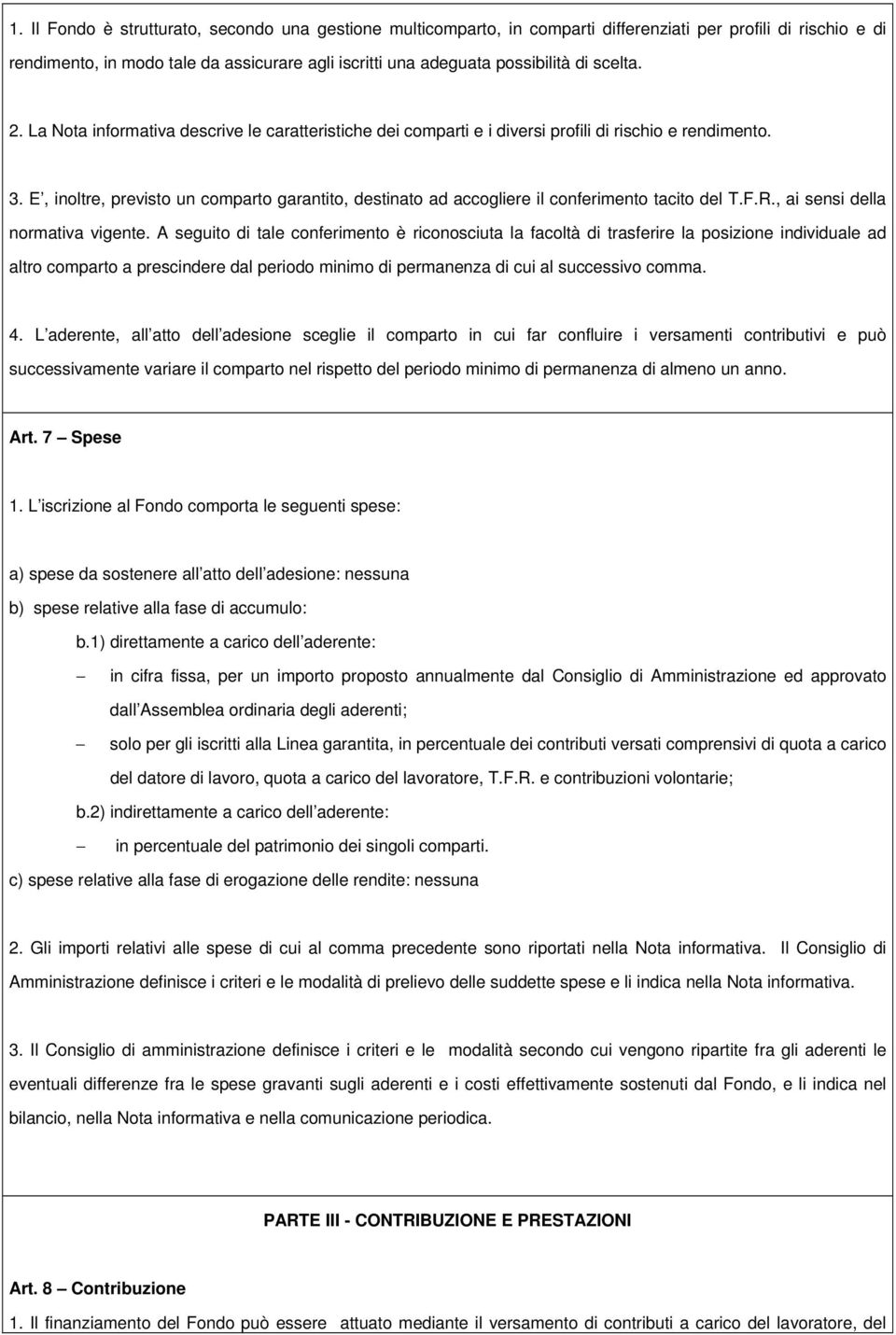 E, inoltre, previsto un comparto garantito, destinato ad accogliere il conferimento tacito del T.F.R., ai sensi della normativa vigente.