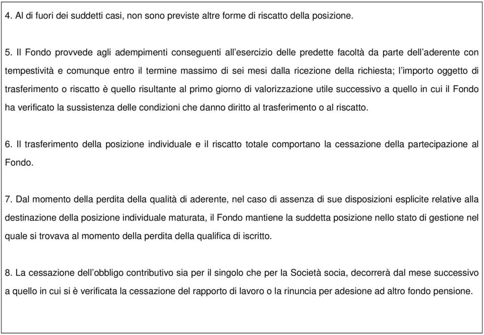 richiesta; l importo oggetto di trasferimento o riscatto è quello risultante al primo giorno di valorizzazione utile successivo a quello in cui il Fondo ha verificato la sussistenza delle condizioni