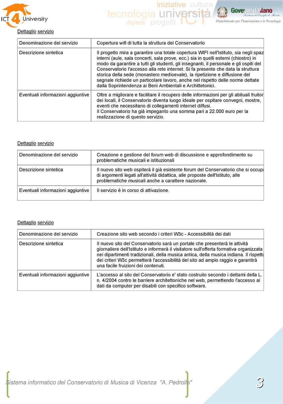 Si fa presente che data la struttura storica della sede (monastero medioevale), la ripetizione e diffusione del segnale richiede un particolare lavoro, anche nel rispetto delle norme dettate dalla