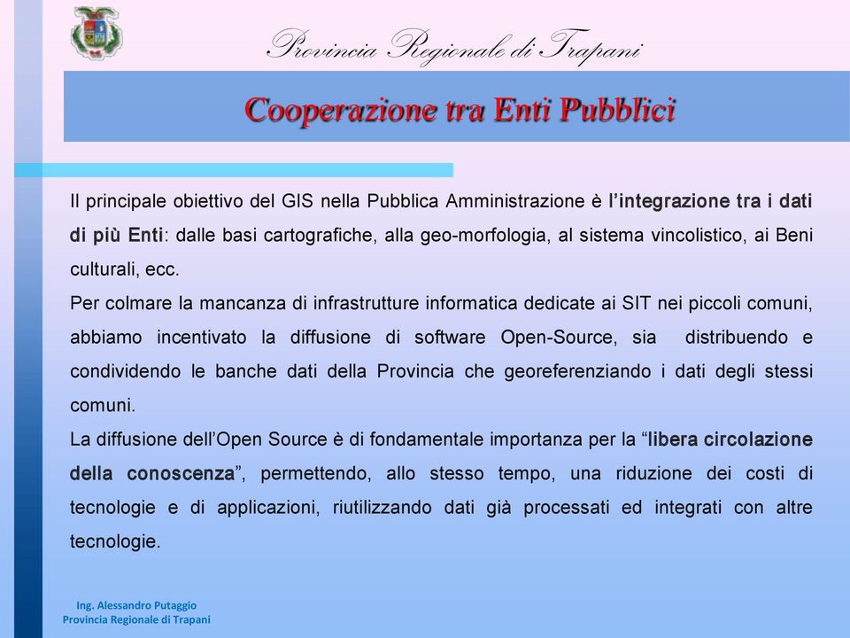 Per colmare la mancanza di infrastrutture informatica dedicate ai SIT nei piccoli comuni, abbiamo incentivato la diffusione di software Open-Source, sia distribuendo e condividendo le