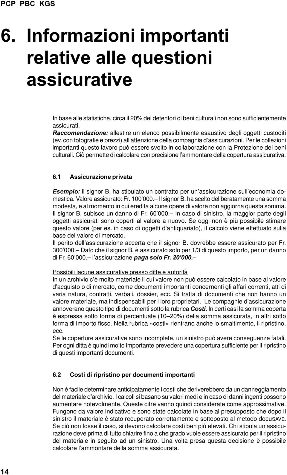 Per le collezioni importanti questo lavoro può essere svolto in collaborazione con la Protezione dei beni culturali. Ciò permette di calcolare con precisione l ammontare della copertura assicurativa.