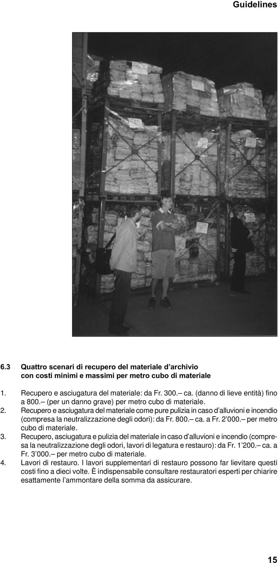 Recupero e asciugatura del materiale come pure pulizia in caso d alluvioni e incendio (compresa la neutralizzazione degli odori): da Fr. 800. ca. a Fr. 2 000. per metro cubo di materiale. 3.