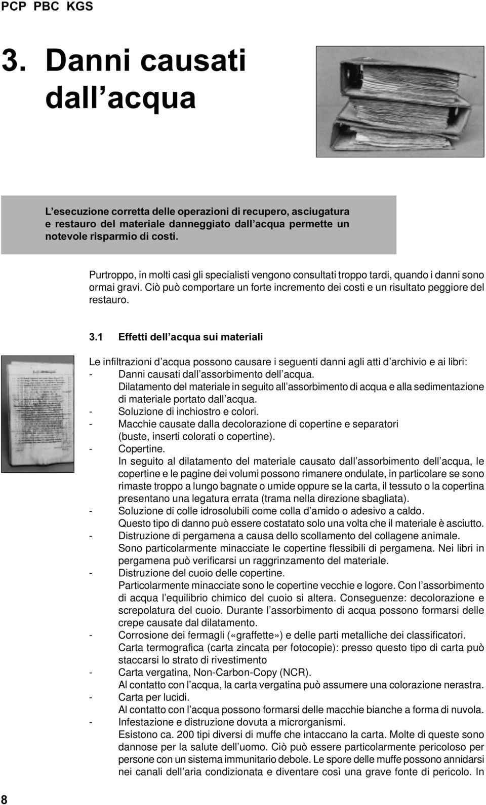 1 Effetti dell acqua sui materiali Le infiltrazioni d acqua possono causare i seguenti danni agli atti d archivio e ai libri: - Danni causati dall assorbimento dell acqua.