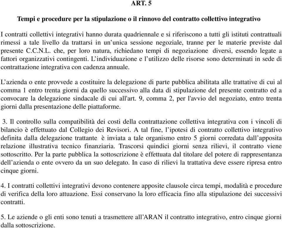 che, per loro natura, richiedano tempi di negoziazione diversi, essendo legate a fattori organizzativi contingenti.