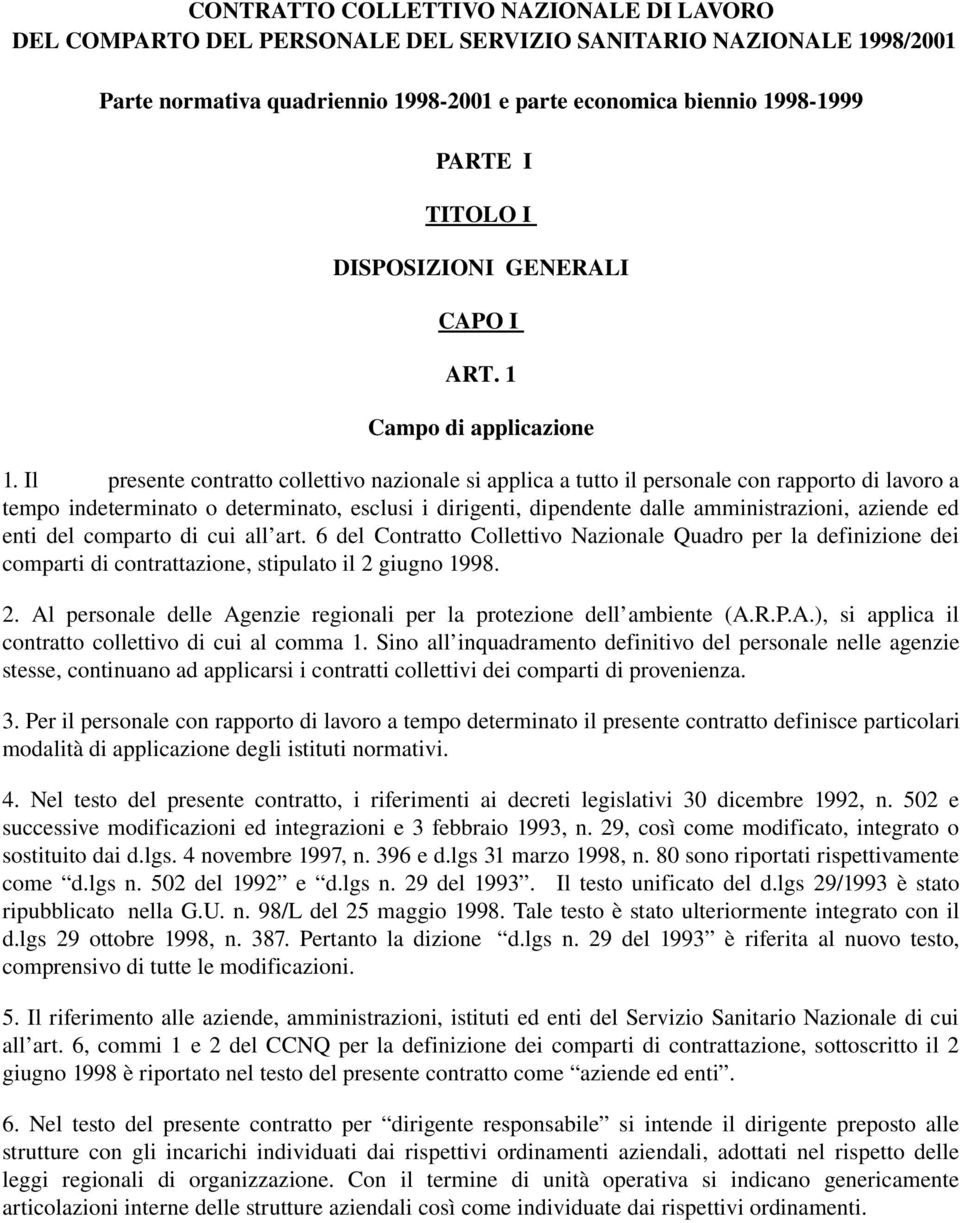 Il presente contratto collettivo nazionale si applica a tutto il personale con rapporto di lavoro a tempo indeterminato o determinato, esclusi i dirigenti, dipendente dalle amministrazioni, aziende