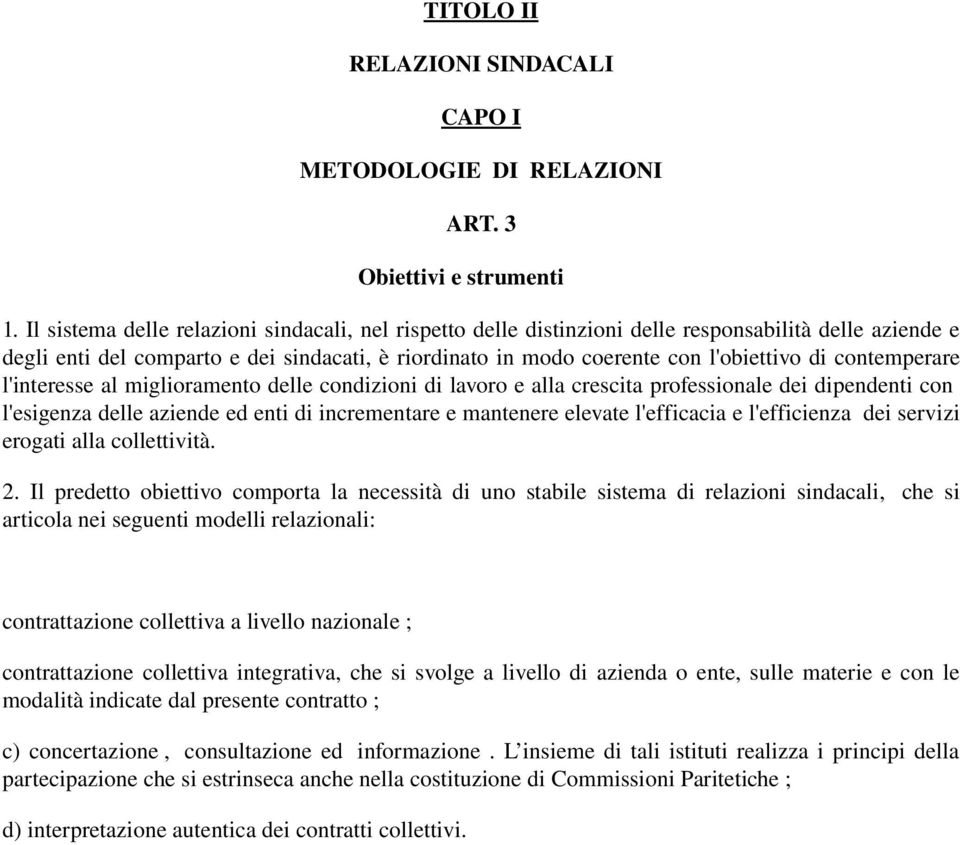 contemperare l'interesse al miglioramento delle condizioni di lavoro e alla crescita professionale dei dipendenti con l'esigenza delle aziende ed enti di incrementare e mantenere elevate l'efficacia