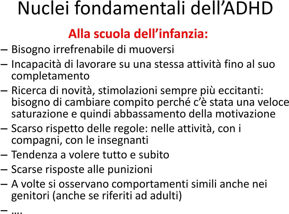 saturazione e quindi abbassamento della motivazione Scarso rispetto delle regole: nelle attività, con i compagni, con le insegnanti