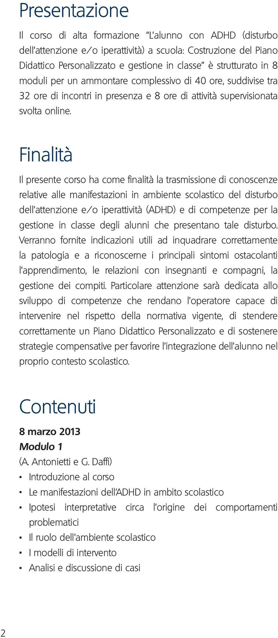 Finalità Il presente corso ha come finalità la trasmissione di conoscenze relative alle manifestazioni in ambiente scolastico del disturbo dell attenzione e/o iperattività (ADHD) e di competenze per