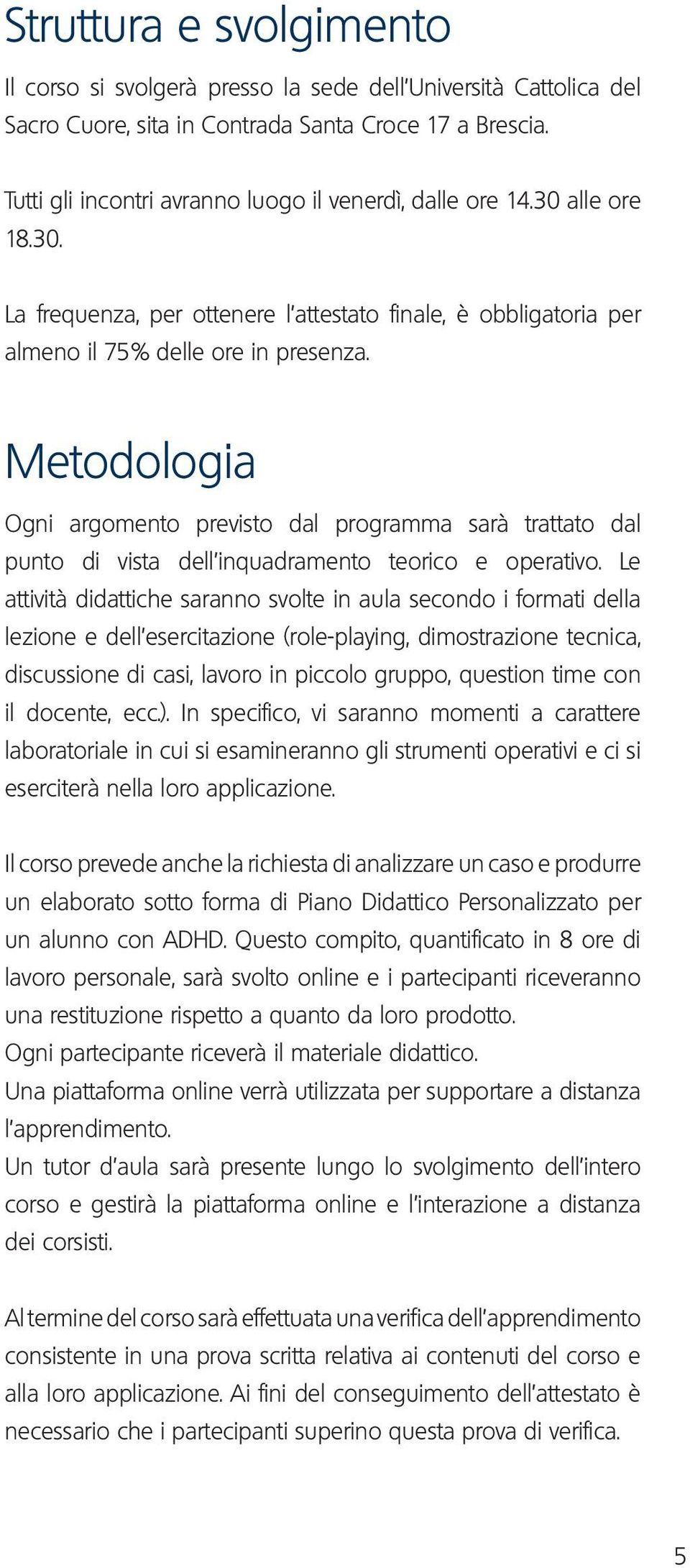 Metodologia Ogni argomento previsto dal programma sarà trattato dal punto di vista dell inquadramento teorico e operativo.