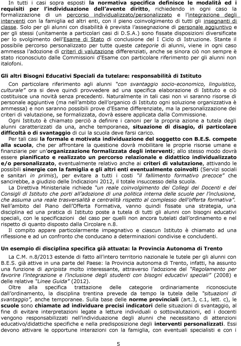 Solo per gli alunni con disabilità è prevista l assegnazione di personale aggiuntivo e per gli stessi (unitamente a particolari casi di D.S.A.